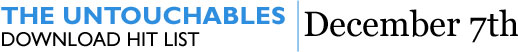The Untouchables Download Hit List | Week of December 7th The Untouchables Download Hit List | Week of December 7th